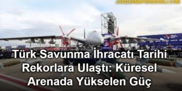 Türk Savunma İhracatı Tarihi Rekorlara Ulaştı: Küresel Arenada Yükselen Güç 3 Türk Savunma İhracatı