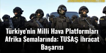 Türkiye'nin Milli Hava Platformları Afrika Semalarında: TUSAŞ İhracat Başarısı 2 Türkiye'nin milli hava platformları